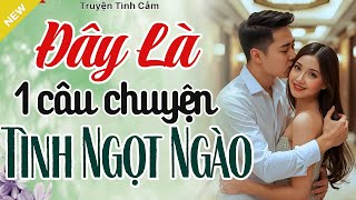 Hay Quá, Nhất Định phải Nghe 1 Lần - Câu Chuyện Tình Yêu Ngọt Ngào - Truyện Tình Yêu Hay Nhất 2025