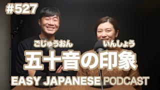 #527 五十音の印象 / EASY JAPANESE PODCAST Learn Japanese with us!