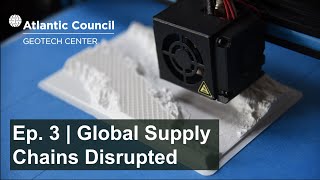 Ep. 3 | Global Supply Chains Disrupted: Additive Manufacturing, Onshoring, and COVID-19