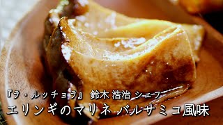 エリンギのマリネ バルサミコ風味【ラ・ルッチョラ / 鈴木浩治シェフ】