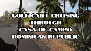 GOLF CART CRUISING THROUGH CASA DE CAMPO, DOMINICAN REPUBLIC