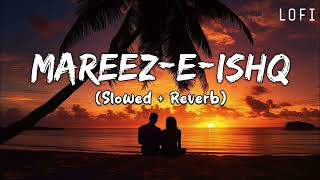 Mareez-E-Ishq | [ Slowed+Reverb ] | ZiD | Arijit Singh | Lofi Music