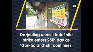 Darjeeling unrest: Indefinite strike enters 25th day as ‘Gorkhaland’ stir continues - ANI News