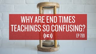 Why Are End Times Teachings So Confusing? Core Ep 789