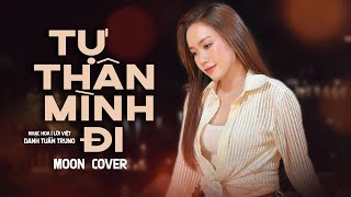 TỰ THÂN MÌNH ĐI - DANH TUẤN TRUNG | MOON COVER | Tự đi qua mưa giông tự vẽ lên cầu vồng