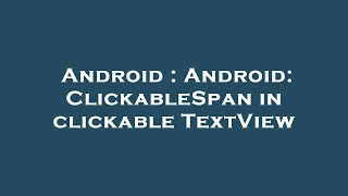 Android : Android: ClickableSpan in clickable TextView
