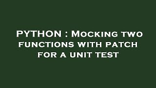 PYTHON : Mocking two functions with patch for a unit test