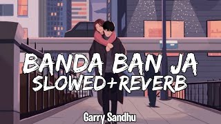Banda Ban Ja [Slowed+Reverb] | Garry Sandhu | Chill With Reverb |