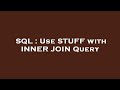 SQL : Use STUFF with INNER JOIN Query