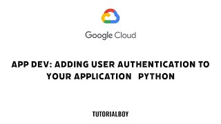 App Dev: Adding User Authentication to your Application - Python || GSP186 || #cloudskillsboost