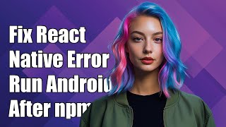 Fixing React Native Error: Command `run-android` Unrecognized After npm Install