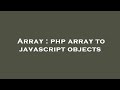Array : php array to javascript objects