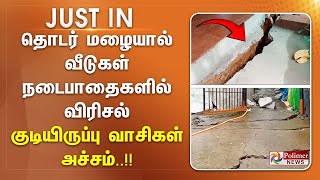 #JustNow || தொடர் மழையால் வீடுகள், நடைபாதைகளில் விரிசல் - குடியிருப்பு வாசிகள் அச்சம்..!!