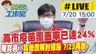 【BOSS工作室 #LIVE】高市疫苗覆蓋率已達24% 7天內擬定配套措施 陳其邁：為7/26做準備  其他微解封措施 7/23再說@台灣大搜索CtiCSI 20210720