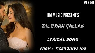 DIL DIYAN GALLAN || FULL LYRICAL SONG || TIGER ZINDA HAI || RM MUSIC || #youtube #dildiyangallan