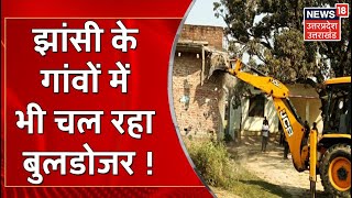 Jhansi में ग्रामीण इलाकों में अवैध अतिक्रमण में चल रहा Buldozer, ग्रामसभा की जमीन से हटाए गए निर्माण