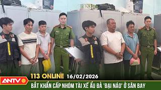 Bản tin 113 online ngày 16/2 (29 Tết): Bắt nhóm tài xế ẩu đả đại náo khu vực sân bay Tân Sơn Nhất