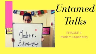 UNTAMED TALKS | Episode 2 (Modern superiority)