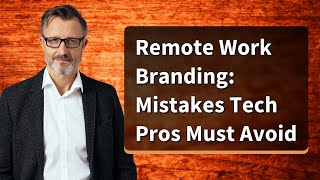Remote Work Branding Mistakes Tech Pros Must Avoid