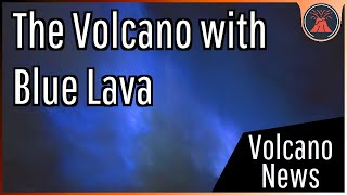 This Week in Volcano News; Blue Lava in Indonesia, Alaska Double Trouble