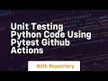 Unit testing python code using pytest github actions