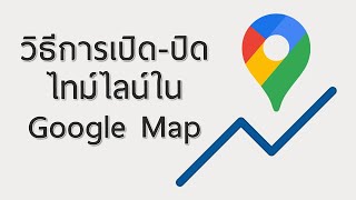 วิธีการเปิด-ปิด ไทม์ไลน์ใน Google Map