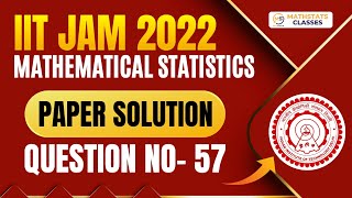 IIT JAM 2022 Mathematical Statistics | PYQ Solution | Question No- 57 | Mathstats