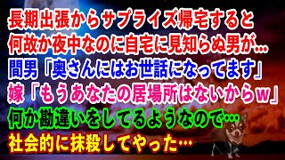 【スカッと】出張からサプライズ帰宅すると夜中なのに自宅に見知らぬ男が…嫁「もうあなたの居場所はないから」間男「奥さんにはお世話になってます」→何か勘違いをしてるので…社会的に抹殺してやった…【修羅場】