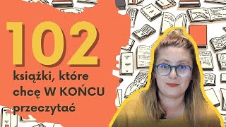 102 książki, które chcę (W KOŃCU) przeczytać!