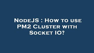 NodeJS : How to use PM2 Cluster with Socket IO?
