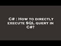 C# : How to directly execute SQL query in C#?