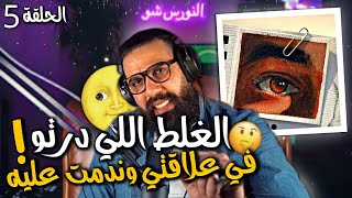 الحلقة 5 - الغلط اللي درتو في علاقتي وندمت عليه☹️