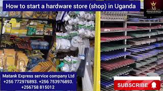 How to start a hardware store (shop) in Uganda