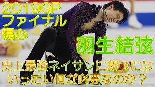 羽生結弦 2019グランプリ(GP)ファイナル傷心 今や史上最強のネイサンと渡り合うにはいったい何が必要なのか？