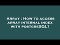Array : How to access array internal index with postgreSQL?