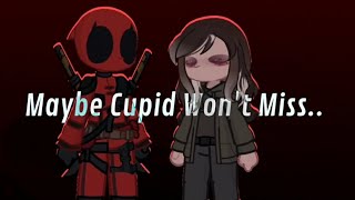 Maybe Cupid Won't Miss || Deadpool || Angst || GL2 || Marvel ||