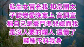 私生女冒充我 和京圈太子談戀愛晚宴上 高調宣稱自己是豪門準兒媳而我是沒人要的爛人 還懷了賤種不料我身