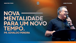 Pr. Edvaldo Pereira - Nova mentalidade para um Novo tempo.