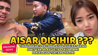 Terbongkar!Penyebab Aisar Khaled Sering Sakit Tak Jelas!Ustad Faizar Beri Penjelasan Tentang Hal Ini