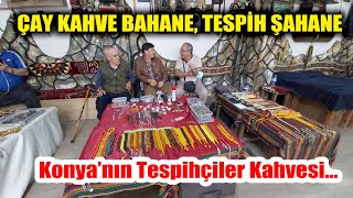 KONYA'NIN TESPİHÇİLER KAHVESİ. 60 BİN LİRAYA ALIP SATAN VAR!