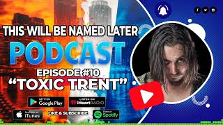 This Will Be Named Later Podcast #10 Feat: Toxic Trent