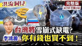 【洪流洞見下集】台灣遭俄羅斯列為「不友善國家」，2025非核家園燃氣發電將面臨無氣可用?李鴻源直言：「你有錢也不一定買的到」@中天新聞CtiNews  20220416