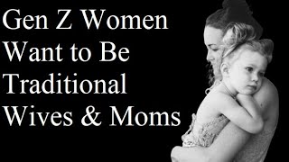 Gen Z Women Want to Be Traditional Wives and Moms (in theory)