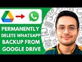 How to Permanently Delete Whatsapp Backup From Google Drive - 2025 (Easy Guide)