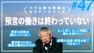 預言の働きは終わっていない【パウロ秋元牧師のセミナーシリーズ 47】