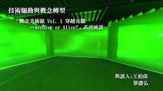 技術驅動與概念轉型「概念美術館 Vol. 1 穿越光牆—Archive or Alive?」系列座談