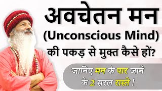 || अवचेतन मन (Unconscious Mind) की पकड़ से मुक्त कैसे हों? जानिए मन के पार जाने के 2 सरल रास्ते ! ||