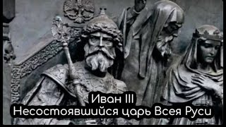 Иван III. Несостоявшийся царь Всея Руси.