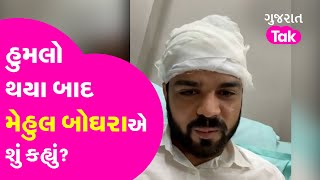 Mehul Boghara News: હુમલો થયા બાદ મેહુલ બોઘરાએ શું કહ્યું? | Gujarat Tak