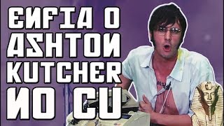 ENFIA O ASHTON KUTCHER NO CU